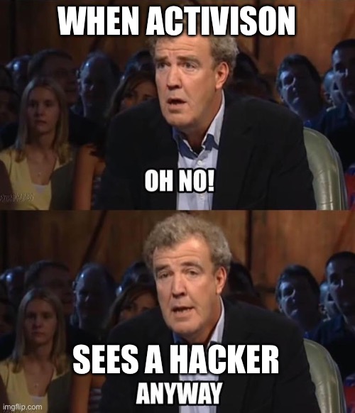 Activison don’t deal with hackers | WHEN ACTIVISON; SEES A HACKER | image tagged in oh no anyway,yeet,hackers,call of duty | made w/ Imgflip meme maker