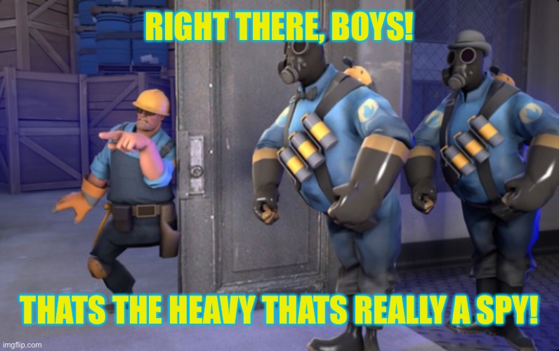 SPY!! | RIGHT THERE, BOYS! THATS THE HEAVY THATS REALLY A SPY! | made w/ Imgflip meme maker