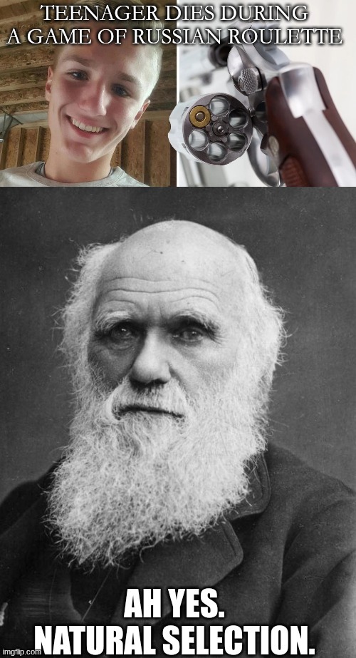 charles darwin approves | image tagged in memes,natural selection,charles darwin,russian roulette,dies,teenage | made w/ Imgflip meme maker