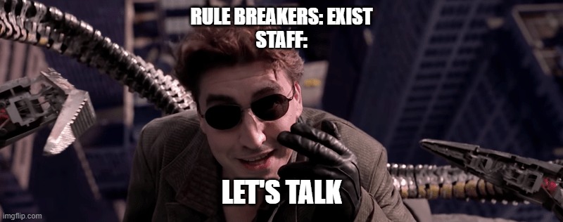 A Relatable Meme | RULE BREAKERS: EXIST
STAFF:; LET'S TALK | image tagged in doc ock,discord moderator | made w/ Imgflip meme maker