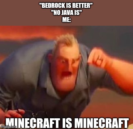 Mr incredible mad | "BEDROCK IS BETTER" 
"NO JAVA IS"
ME: MINECRAFT IS MINECRAFT | image tagged in mr incredible mad | made w/ Imgflip meme maker