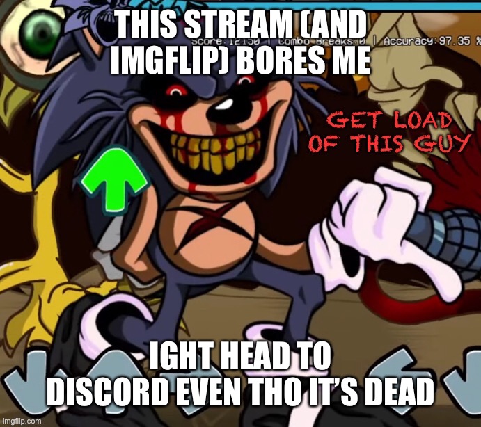 Generic | THIS STREAM (AND IMGFLIP) BORES ME; IGHT HEAD TO DISCORD EVEN THO IT’S DEAD | image tagged in get load of this guy lord x | made w/ Imgflip meme maker