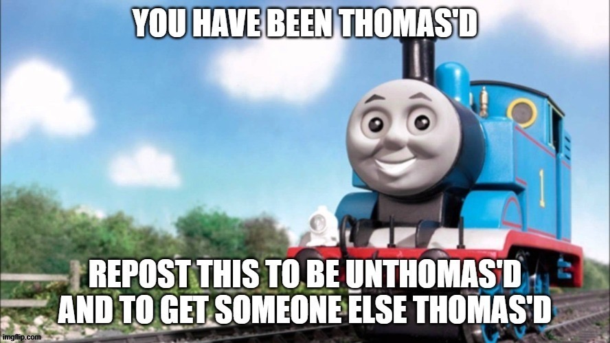 me is unthomas'd now now you are thomas'd | made w/ Imgflip meme maker