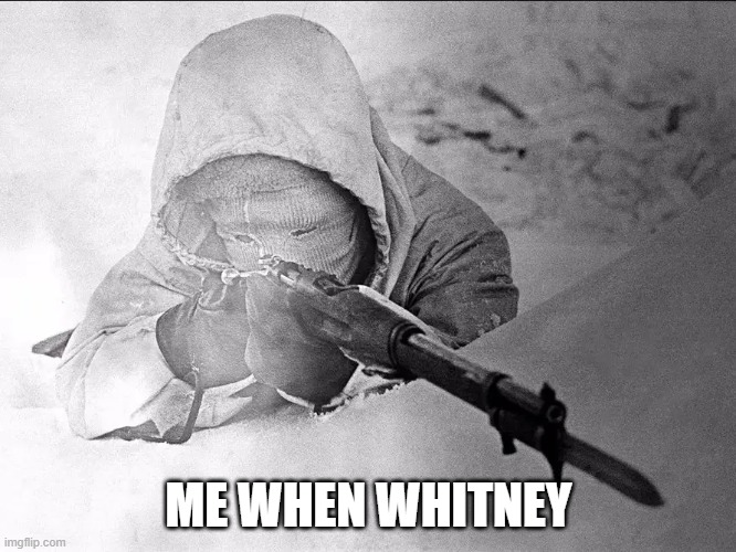 The White Death. | ME WHEN WHITNEY | image tagged in the white death | made w/ Imgflip meme maker