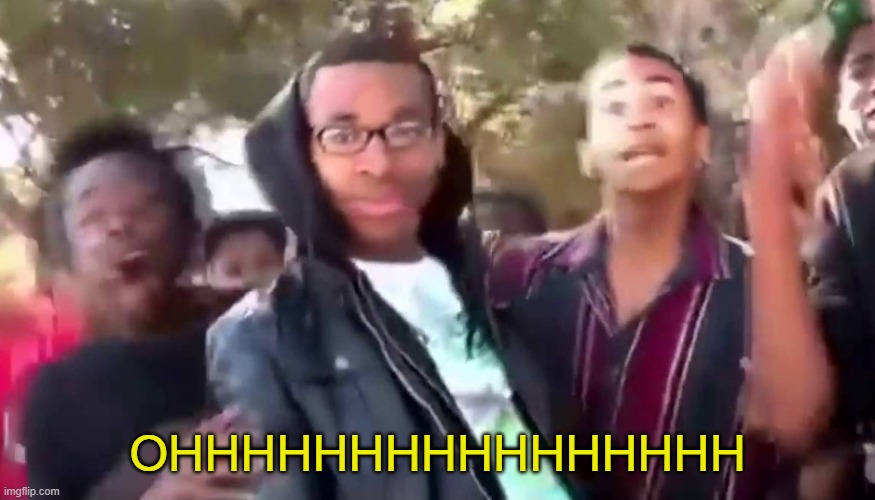 Ohhhhhhhhhhhh | OHHHHHHHHHHHHHHHH | image tagged in ohhhhhhhhhhhh | made w/ Imgflip meme maker