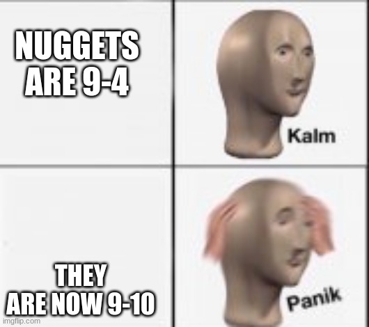 kalm panick | NUGGETS ARE 9-4; THEY ARE NOW 9-10 | image tagged in kalm panick | made w/ Imgflip meme maker
