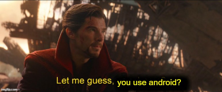 Dr Strange let me guess 2 | you use android? | image tagged in dr strange let me guess 2 | made w/ Imgflip meme maker