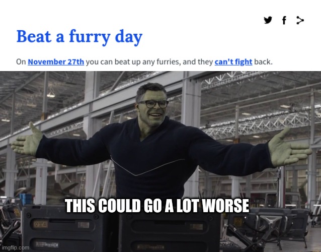HAPPY BEAT A FURRY DAY | THIS COULD GO A LOT WORSE | image tagged in hulk time travel | made w/ Imgflip meme maker