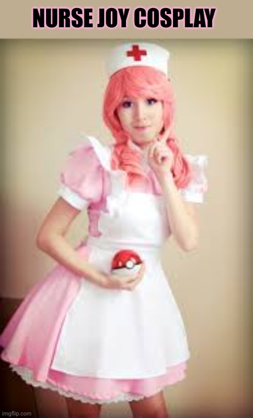 Best nurse? | NURSE JOY COSPLAY | image tagged in nurse,joy,pokemon,waifu,anime girl | made w/ Imgflip meme maker
