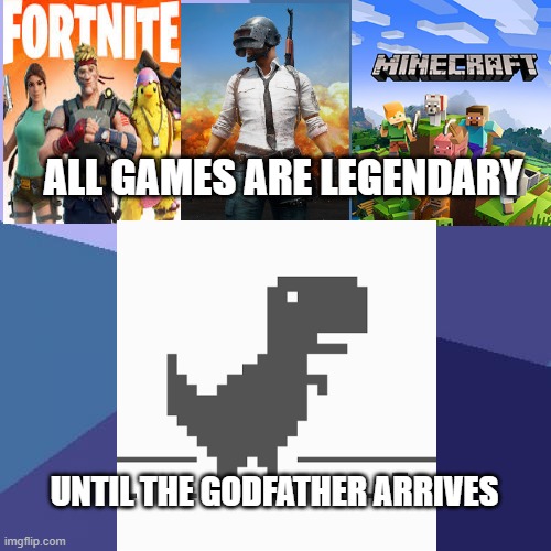 ALL GAMES ARE LEGENDARY; UNTIL THE GODFATHER ARRIVES | image tagged in lol so funny | made w/ Imgflip meme maker