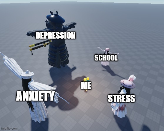 true fear in one picture: | DEPRESSION; SCHOOL; ME; ANXIETY; STRESS | image tagged in themimic,memes,robloxmemes | made w/ Imgflip meme maker