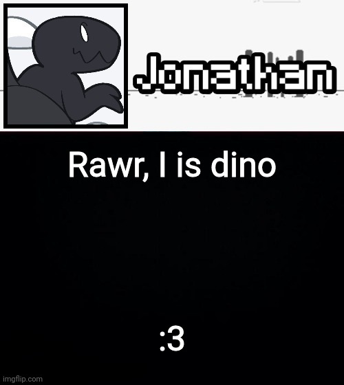 Rawr, I is dino; :3 | image tagged in jonathan's dino temp | made w/ Imgflip meme maker