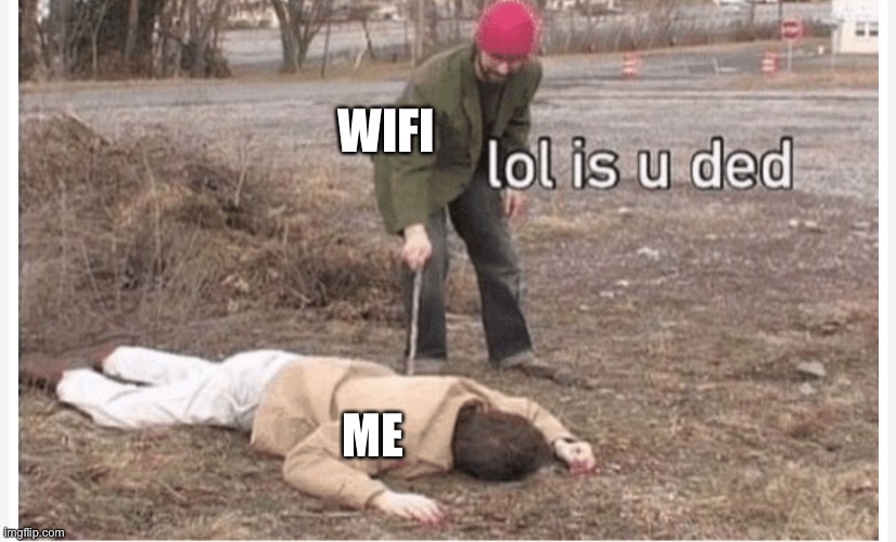 Shitty wifi today… | WIFI; ME | image tagged in lol is u ded | made w/ Imgflip meme maker