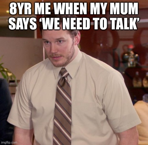 Mum needs to talk | 8YR ME WHEN MY MUM SAYS ‘WE NEED TO TALK’ | image tagged in memes,afraid to ask andy | made w/ Imgflip meme maker