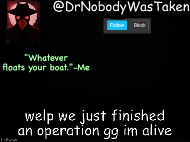 nice | welp we just finished an operation gg im alive | made w/ Imgflip meme maker