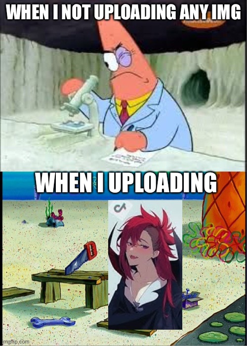 When I not uploading | WHEN I NOT UPLOADING ANY IMG; WHEN I UPLOADING | image tagged in patrick smart dumb | made w/ Imgflip meme maker