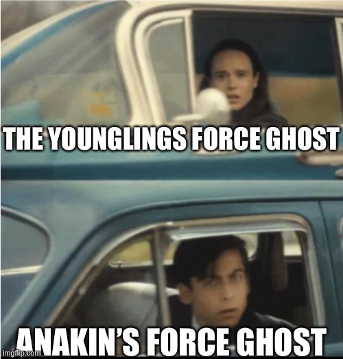 Cars Passing Each Other | THE YOUNGLINGS FORCE GHOST; ANAKIN’S FORCE GHOST | image tagged in cars passing each other | made w/ Imgflip meme maker
