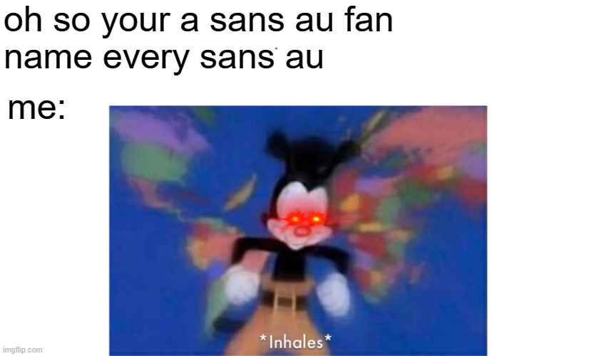 oh boi he's naming all 500+ | oh so your a sans au fan
name every sans au; me: | image tagged in world occupied,sans aus,oh so your a name every | made w/ Imgflip meme maker