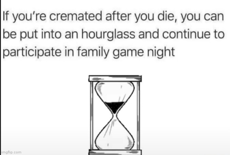 image tagged in memes,cremated,hourglass,game night | made w/ Imgflip meme maker