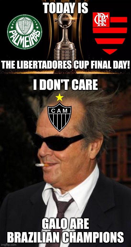 The Libertadores Cup Final: Palmeiras Sao Paulo vs Flamengo Rio de Janeiro. tonight at 9 PM | TODAY IS; THE LIBERTADORES CUP FINAL DAY! I DON'T CARE; GALO ARE BRAZILIAN CHAMPIONS | image tagged in i dont care jack,palmeiras,flamengo,atletico mineiro,libertadores,futbol | made w/ Imgflip meme maker