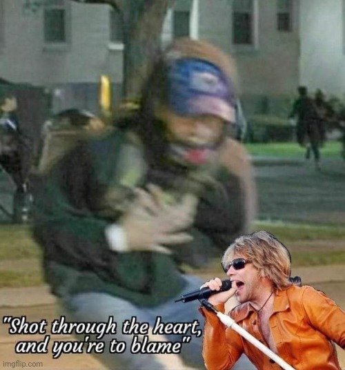 Shot Through The Heart and You're To Blame | image tagged in kyle rittenhouse,not,guilty,msm lies,bon jovi | made w/ Imgflip meme maker