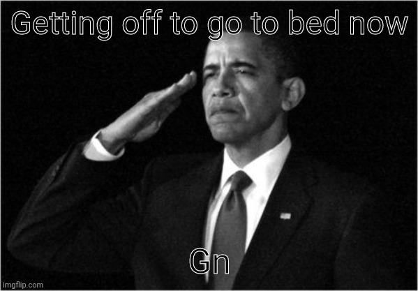 Live long and prosper (also im prob gon be gone for tommorow too) | Getting off to go to bed now; Gn | image tagged in obama-salute | made w/ Imgflip meme maker