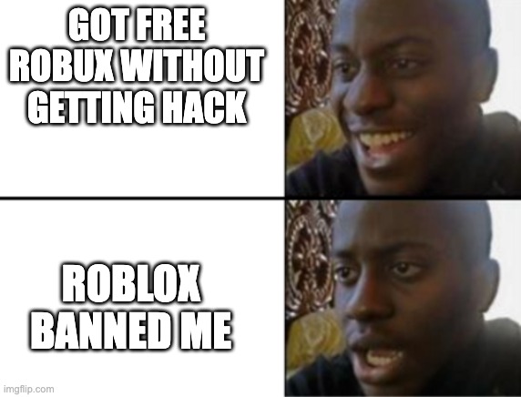 KID BE LIKE |  GOT FREE ROBUX WITHOUT GETTING HACK; ROBLOX BANNED ME | image tagged in oh yeah oh no | made w/ Imgflip meme maker