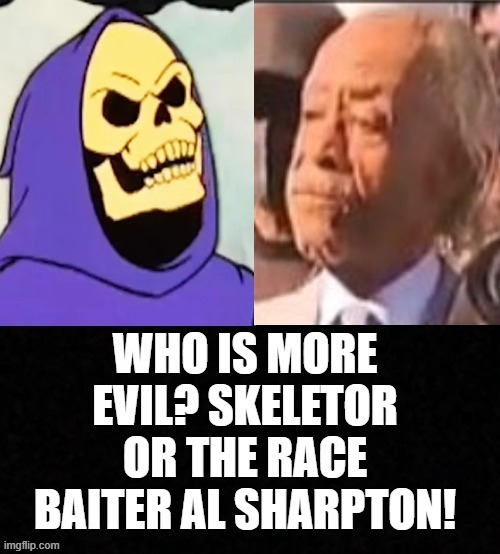 Who is more evil? | image tagged in al sharpton racist,al sharpton,racist,racists,moron,idiot | made w/ Imgflip meme maker