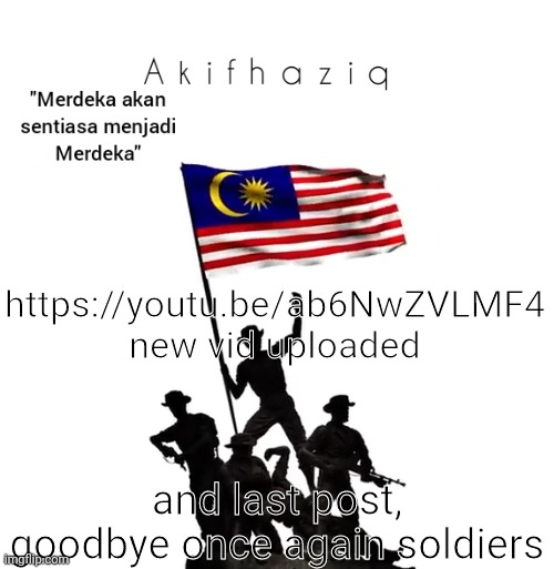 Akifhaziq malaysian template | https://youtu.be/ab6NwZVLMF4 new vid uploaded; and last post, goodbye once again soldiers | image tagged in akifhaziq malaysian template | made w/ Imgflip meme maker