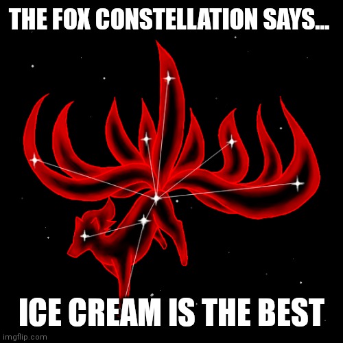 It's true. | THE FOX CONSTELLATION SAYS... ICE CREAM IS THE BEST | image tagged in fox | made w/ Imgflip meme maker