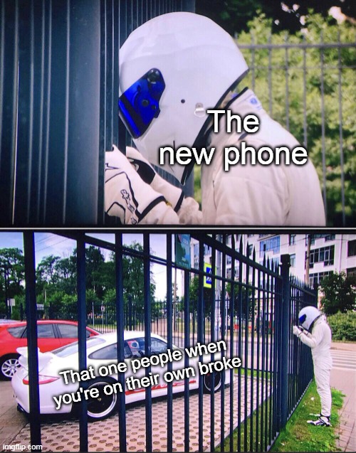 Here your new phone | The new phone; That one people when you're on their own broke | image tagged in stig,memes | made w/ Imgflip meme maker