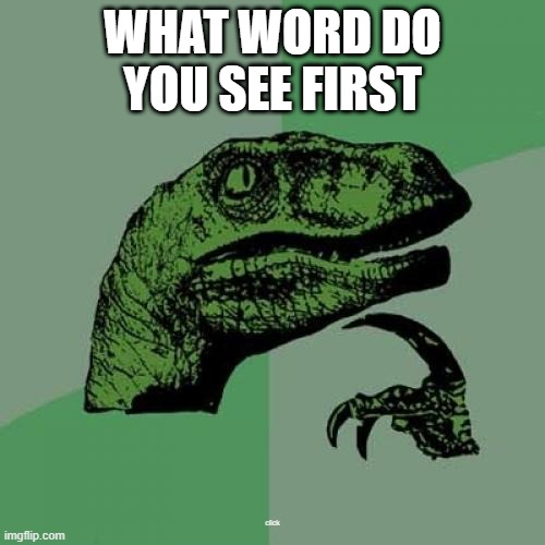 d**** or click | WHAT WORD DO YOU SEE FIRST; click | image tagged in memes,philosoraptor | made w/ Imgflip meme maker