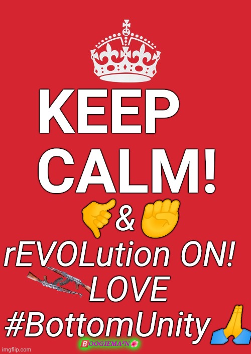 Keep Calm And Carry On Red Meme | KEEP CALM! 🤙&✊
rEVOLution ON!
          LOVE
#BottomUnity🙏; 🅱️OOGIEMA³N🌺 | image tagged in memes,keep calm,revolution,unity,love | made w/ Imgflip meme maker