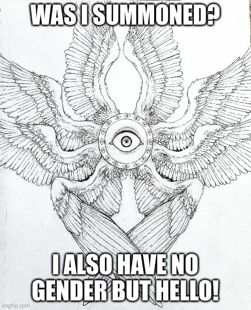 WAS I SUMMONED? I ALSO HAVE NO GENDER BUT HELLO! | made w/ Imgflip meme maker