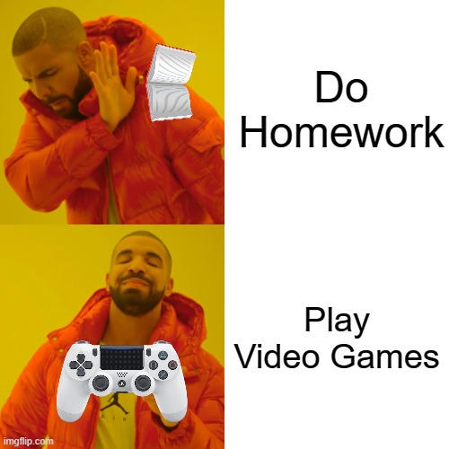 homework | Do Homework; Play Video Games | image tagged in memes,drake hotline bling | made w/ Imgflip meme maker