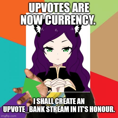 Upvotes, get upvote insurance! | UPVOTES ARE NOW CURRENCY. I SHALL CREATE AN UPVOTE_BANK STREAM IN IT'S HONOUR. | image tagged in upvotes | made w/ Imgflip meme maker