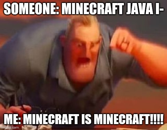 any version is good,seriosly | SOMEONE: MINECRAFT JAVA I-; ME: MINECRAFT IS MINECRAFT!!!! | image tagged in mr incredible mad | made w/ Imgflip meme maker