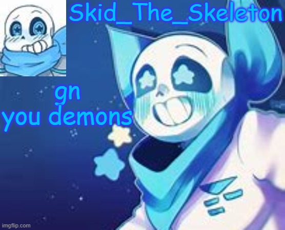 Bye | gn you demons | image tagged in skid's swap temp | made w/ Imgflip meme maker