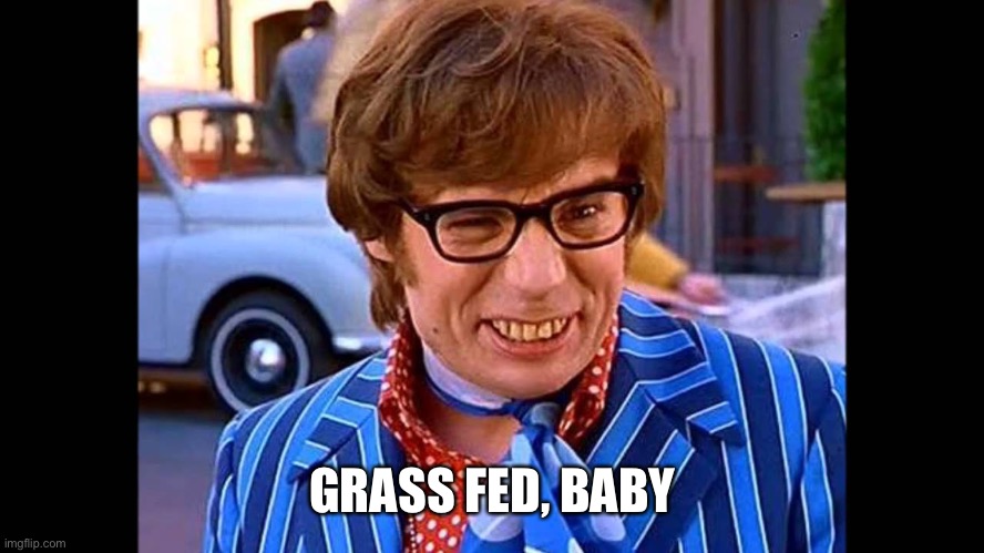 yeah baby | GRASS FED, BABY | image tagged in yeah baby | made w/ Imgflip meme maker