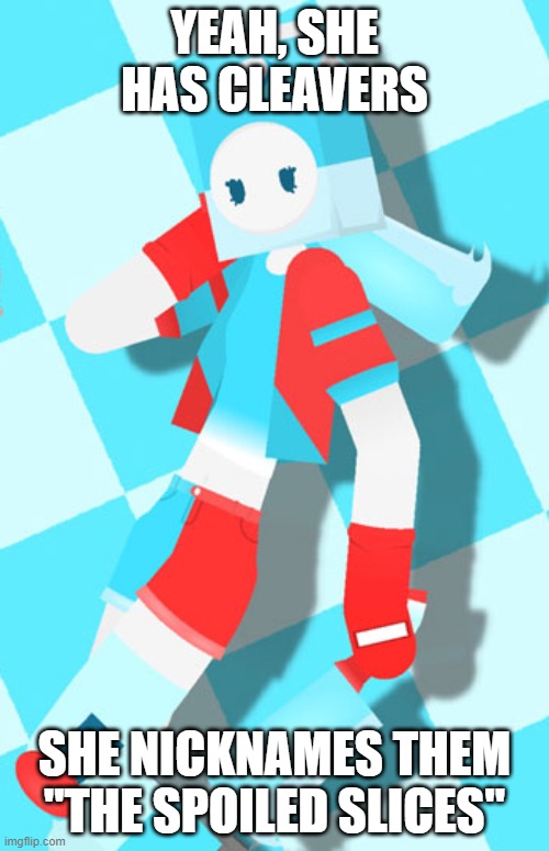 AU Milky (Full image 2) | YEAH, SHE HAS CLEAVERS; SHE NICKNAMES THEM ''THE SPOILED SLICES'' | image tagged in au milky full image 2 | made w/ Imgflip meme maker