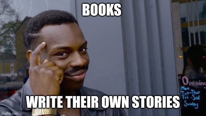 Roll Safe Think About It Meme | BOOKS; WRITE THEIR OWN STORIES | image tagged in memes,roll safe think about it | made w/ Imgflip meme maker