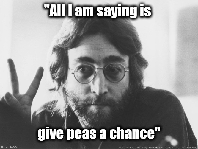 Scumbag John Lennon | "All I am saying is give peas a chance" | image tagged in scumbag john lennon | made w/ Imgflip meme maker