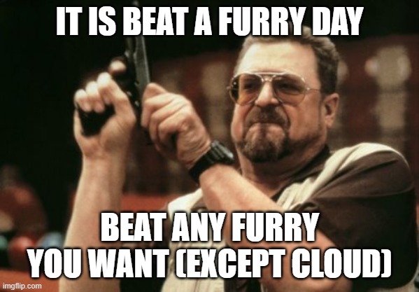 Pee. | IT IS BEAT A FURRY DAY; BEAT ANY FURRY YOU WANT (EXCEPT CLOUD) | made w/ Imgflip meme maker