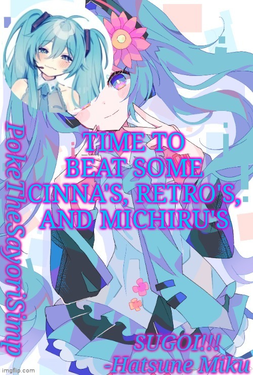 Miku temp thx jummy | TIME TO BEAT SOME CINNA'S, RETRO'S, AND MICHIRU'S | image tagged in miku temp thx jummy | made w/ Imgflip meme maker