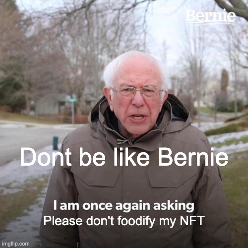 OneRare MEME | Dont be like Bernie; Please don't foodify my NFT | image tagged in memes,bernie i am once again asking for your support | made w/ Imgflip meme maker
