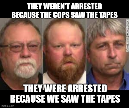 the cops saw the tapes and did nothing | THEY WEREN'T ARRESTED BECAUSE THE COPS SAW THE TAPES; THEY WERE ARRESTED BECAUSE WE SAW THE TAPES | made w/ Imgflip meme maker
