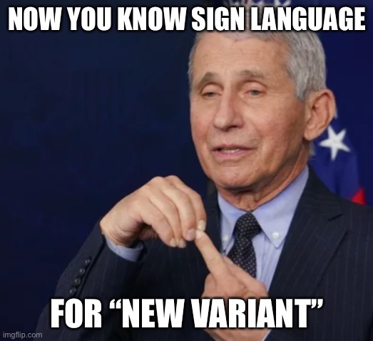 Vaccine Resistant, Of Course | NOW YOU KNOW SIGN LANGUAGE; FOR “NEW VARIANT” | image tagged in memes,funny,new normal,dr fauci,covid-19,so true memes | made w/ Imgflip meme maker