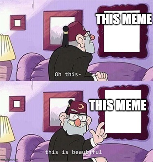 oh this this beautiful blank template | THIS MEME THIS MEME | image tagged in oh this this beautiful blank template | made w/ Imgflip meme maker