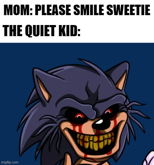 Angry smile | MOM: PLEASE SMILE SWEETIE; THE QUIET KID: | image tagged in memes,sonic the hedgehog,fnf,sonicexe,funny | made w/ Imgflip meme maker