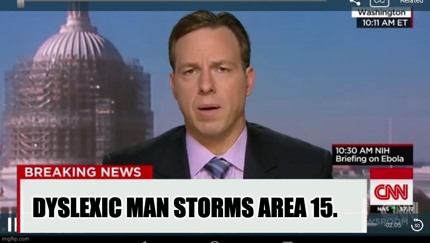 dyslexia | DYSLEXIC MAN STORMS AREA 15. | image tagged in cnn breaking news template | made w/ Imgflip meme maker
